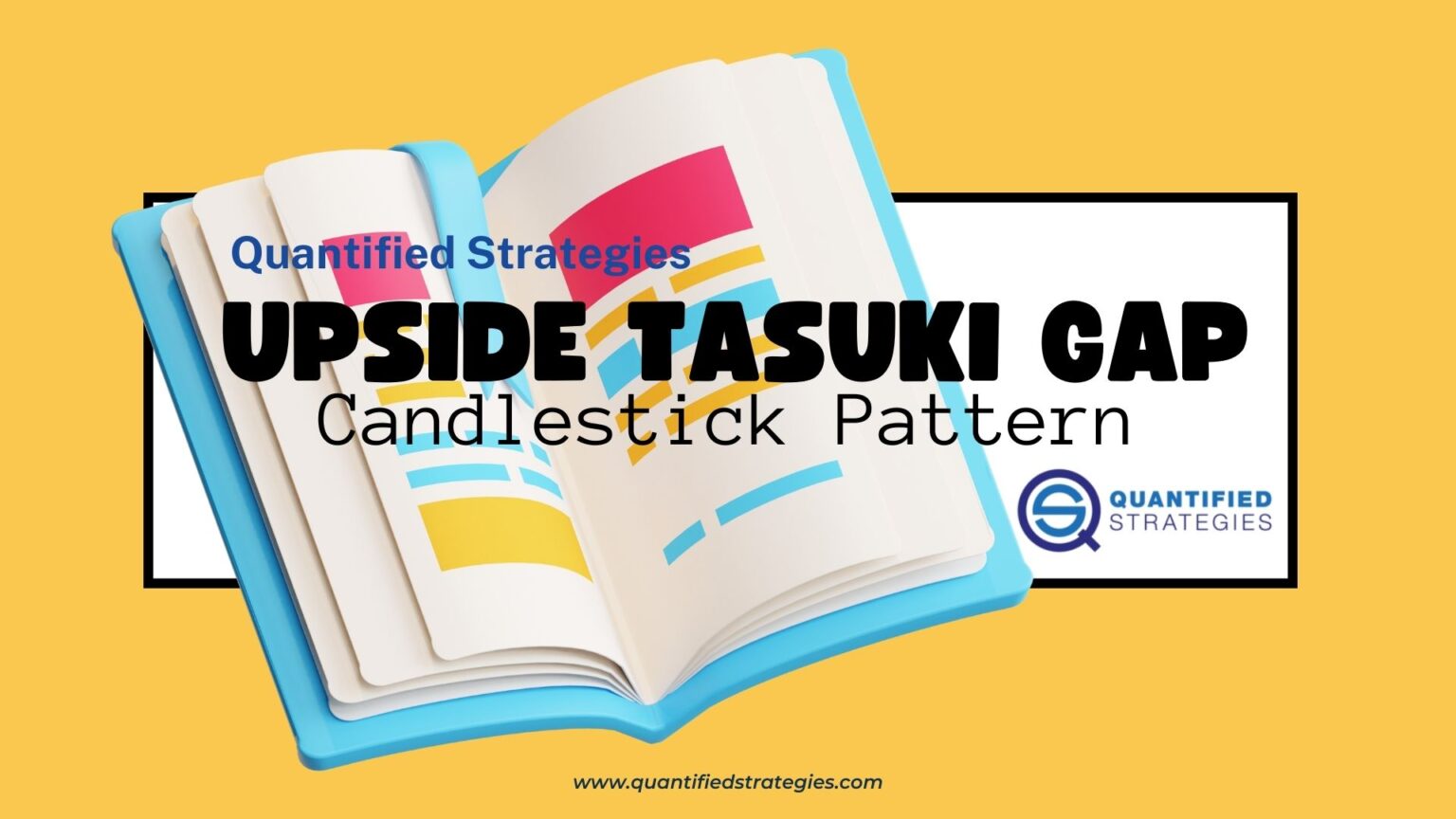 A professional article banner for the Upside Tasuki Gap Candlestick Pattern. The title is displayed in bold black text over a 3D illustration of an open book with colorful pages. The Quantified Strategies logo and website URL are included on a bright yellow background.