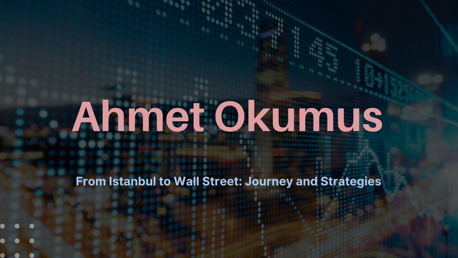 A professional web banner for "Ahmet Okumus – From Istanbul to Wall Street: Journey and Strategies."