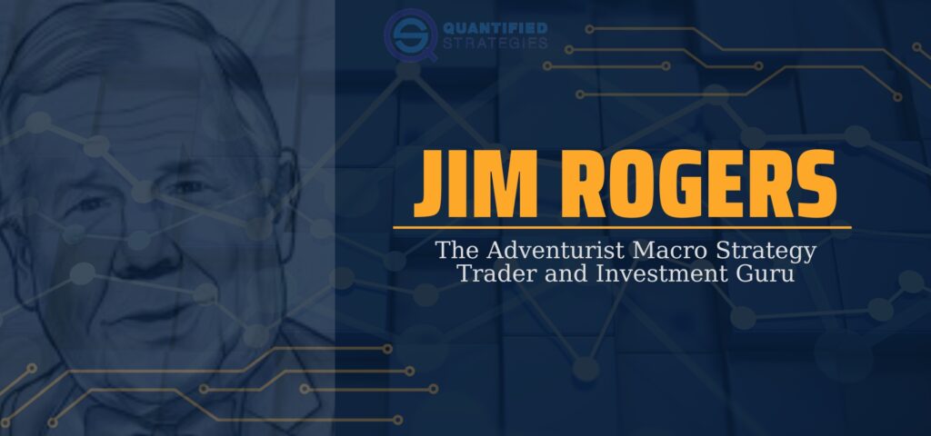 Jim Rogers The Adventurist Macro Strategy Trader and Investment Guru, Quantified Strategies, financial markets, global macro analysis, professional trading career.